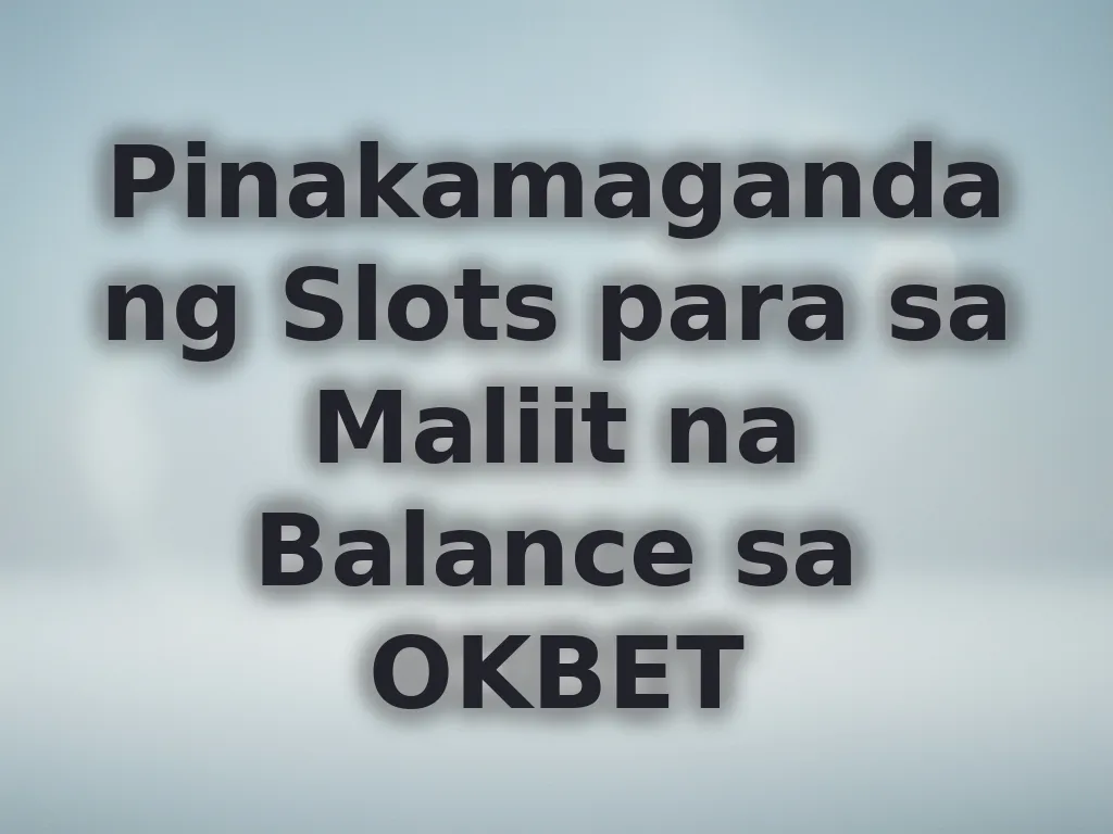 Pinakamagandang Slots para sa Maliit na Balance sa OKBET