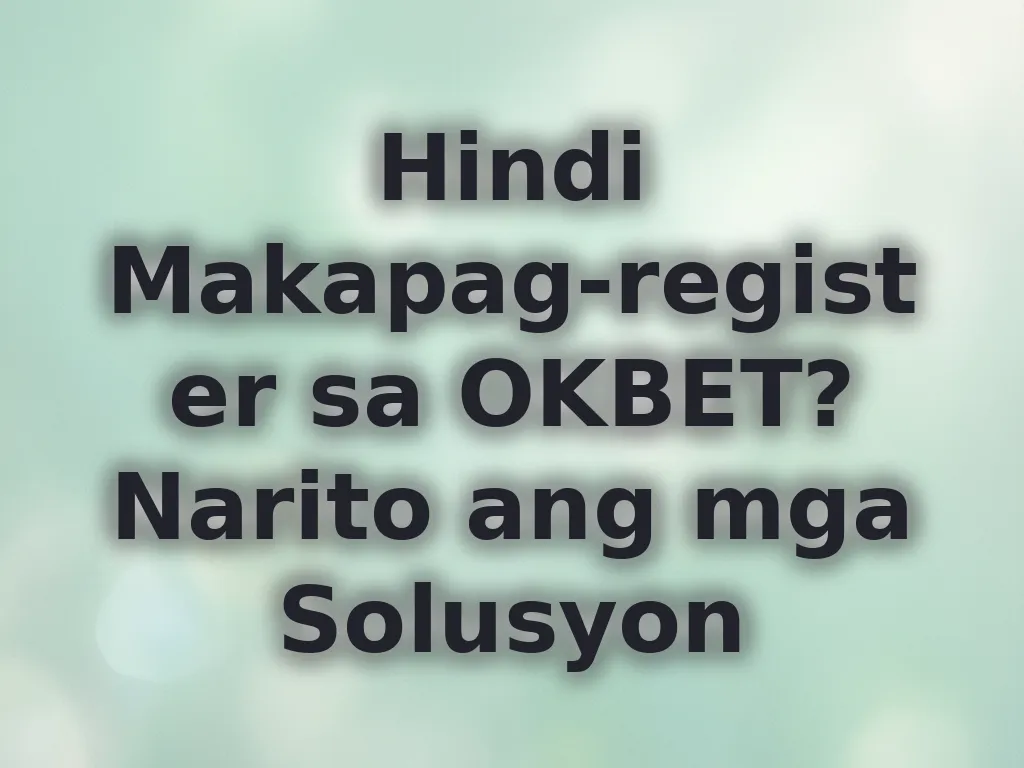 Hindi Makapag-register sa OKBET? Narito ang mga Solusyon